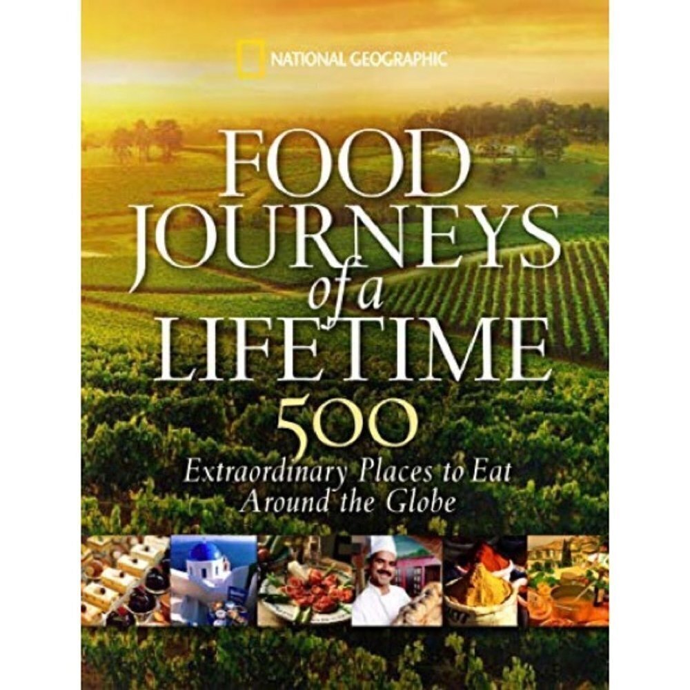 NATIONAL GEOGRAPHIC FOOD JOURNEYS OF A LIFETIME 500 Places around the globe
